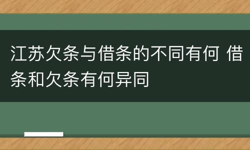 江苏欠条与借条的不同有何 借条和欠条有何异同