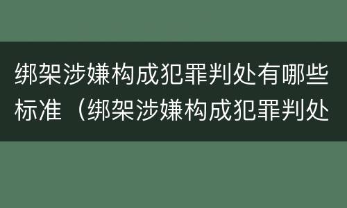 绑架涉嫌构成犯罪判处有哪些标准（绑架涉嫌构成犯罪判处有哪些标准规定）