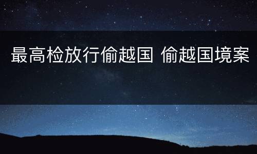 最高检放行偷越国 偷越国境案