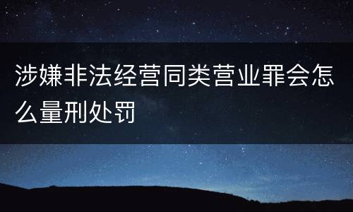 涉嫌非法经营同类营业罪会怎么量刑处罚