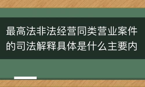 最高法非法经营同类营业案件的司法解释具体是什么主要内容