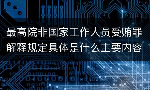 最高院非国家工作人员受贿罪解释规定具体是什么主要内容