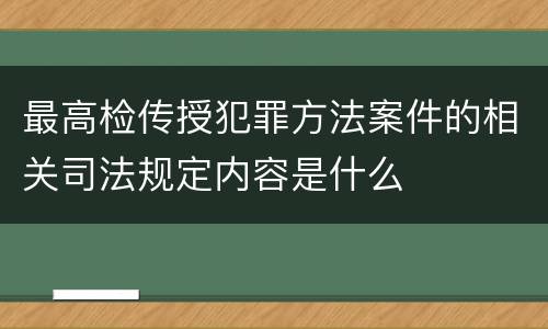 最高检传授犯罪方法案件的相关司法规定内容是什么