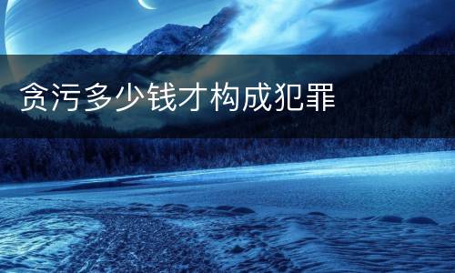贪污多少钱才构成犯罪