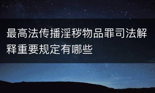 最高法传播淫秽物品罪司法解释重要规定有哪些