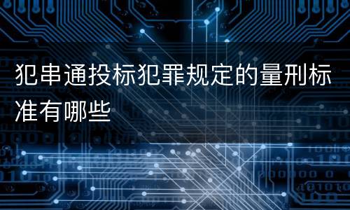 犯串通投标犯罪规定的量刑标准有哪些