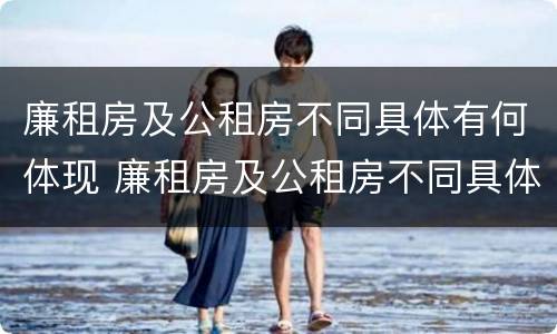 廉租房及公租房不同具体有何体现 廉租房及公租房不同具体有何体现
