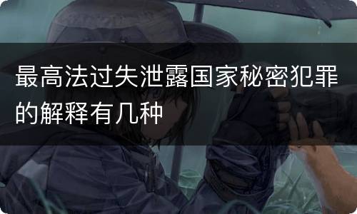 最高法过失泄露国家秘密犯罪的解释有几种