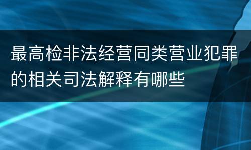 最高检非法经营同类营业犯罪的相关司法解释有哪些