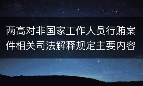 两高对非国家工作人员行贿案件相关司法解释规定主要内容包括什么