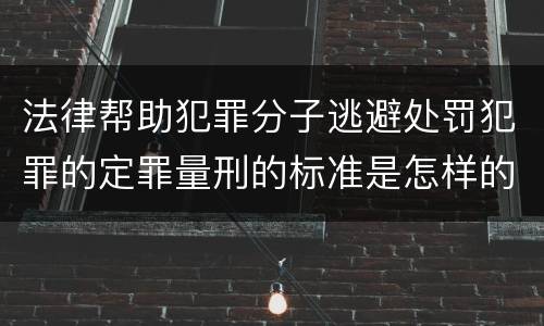 法律帮助犯罪分子逃避处罚犯罪的定罪量刑的标准是怎样的