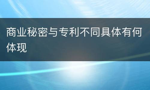 商业秘密与专利不同具体有何体现