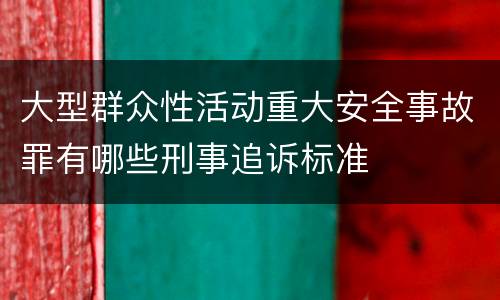 大型群众性活动重大安全事故罪有哪些刑事追诉标准
