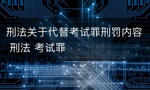 刑法关于代替考试罪刑罚内容 刑法 考试罪