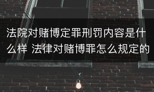 法院对赌博定罪刑罚内容是什么样 法律对赌博罪怎么规定的