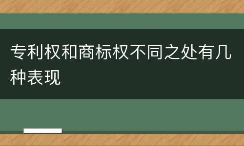 专利权和商标权不同之处有几种表现