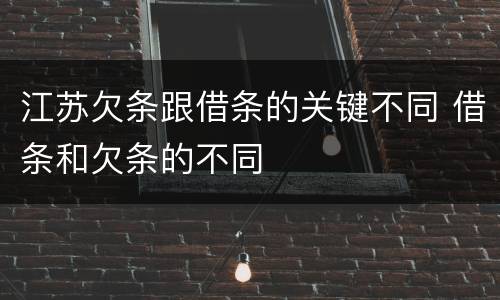 江苏欠条跟借条的关键不同 借条和欠条的不同