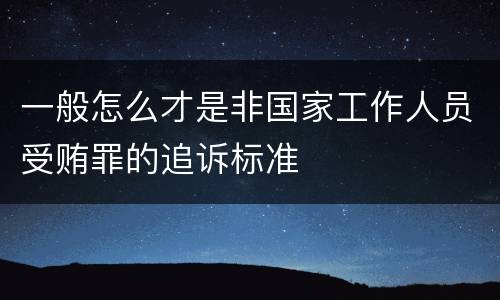 一般怎么才是非国家工作人员受贿罪的追诉标准
