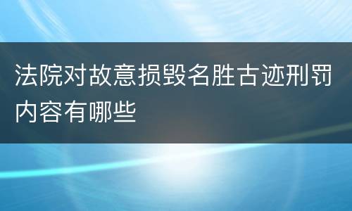 法院对故意损毁名胜古迹刑罚内容有哪些