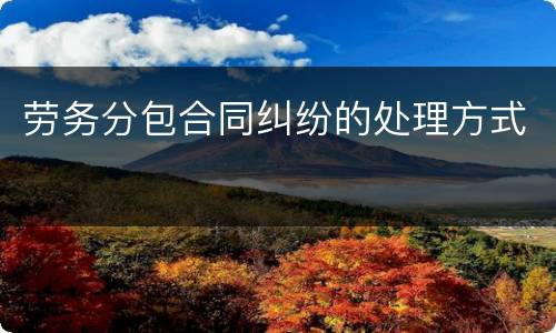 劳务分包合同纠纷的处理方式