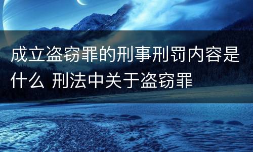 成立盗窃罪的刑事刑罚内容是什么 刑法中关于盗窃罪