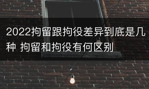 2022拘留跟拘役差异到底是几种 拘留和拘役有何区别