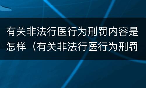 有关非法行医行为刑罚内容是怎样（有关非法行医行为刑罚内容是怎样规定的）