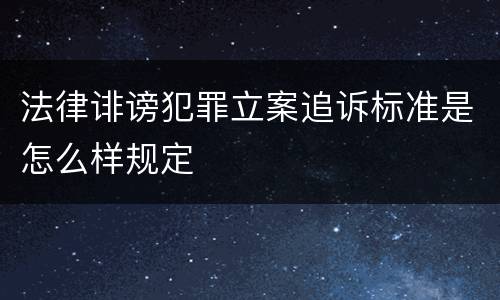 法律诽谤犯罪立案追诉标准是怎么样规定