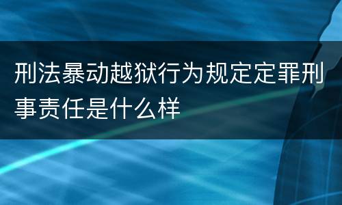 刑法暴动越狱行为规定定罪刑事责任是什么样