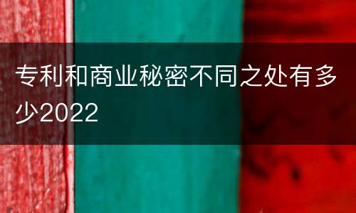专利和商业秘密不同之处有多少2022