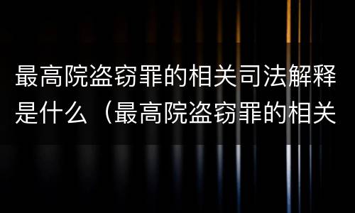 最高院盗窃罪的相关司法解释是什么（最高院盗窃罪的相关司法解释是什么意思）