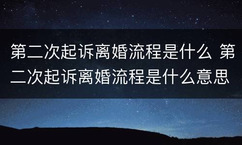 第二次起诉离婚流程是什么 第二次起诉离婚流程是什么意思