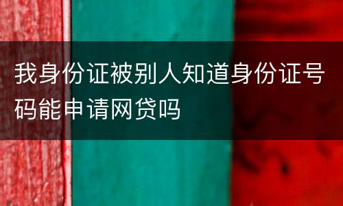 我身份证被别人知道身份证号码能申请网贷吗
