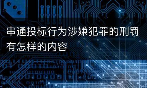 串通投标行为涉嫌犯罪的刑罚有怎样的内容