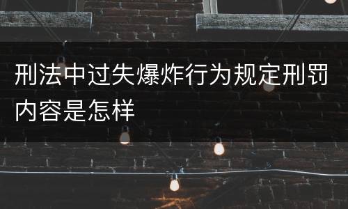 刑法中过失爆炸行为规定刑罚内容是怎样