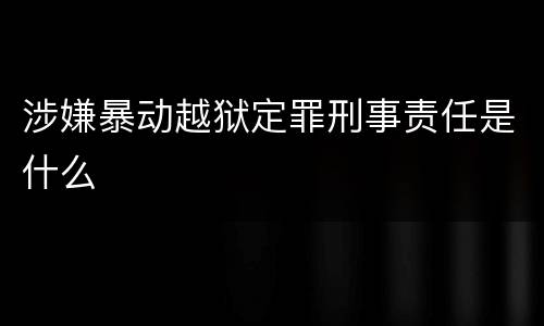 涉嫌暴动越狱定罪刑事责任是什么