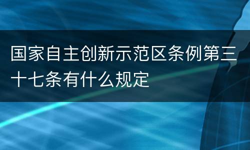 国家自主创新示范区条例第三十七条有什么规定