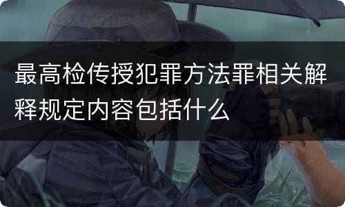 最高检传授犯罪方法罪相关解释规定内容包括什么