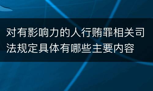 对有影响力的人行贿罪相关司法规定具体有哪些主要内容