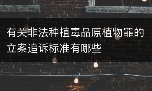 有关非法种植毒品原植物罪的立案追诉标准有哪些