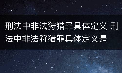 刑法中非法狩猎罪具体定义 刑法中非法狩猎罪具体定义是