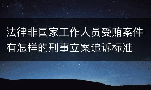 法律非国家工作人员受贿案件有怎样的刑事立案追诉标准