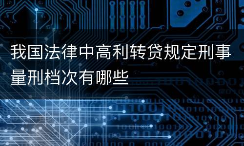 我国法律中高利转贷规定刑事量刑档次有哪些