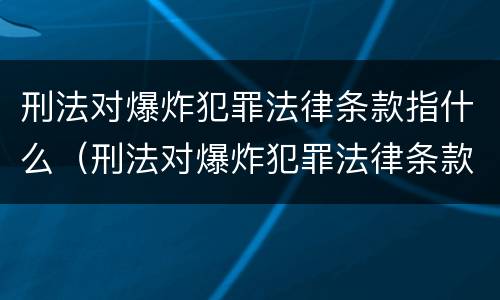 刑法对爆炸犯罪法律条款指什么（刑法对爆炸犯罪法律条款指什么）