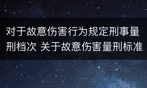 对于故意伤害行为规定刑事量刑档次 关于故意伤害量刑标准