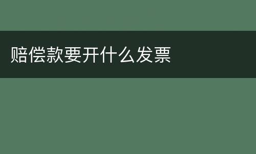 赔偿款要开什么发票
