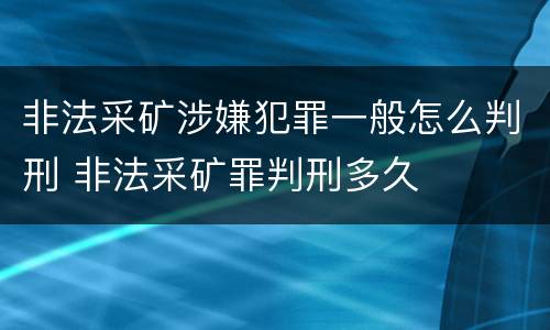 非法采矿涉嫌犯罪一般怎么判刑 非法采矿罪判刑多久