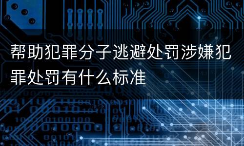 帮助犯罪分子逃避处罚涉嫌犯罪处罚有什么标准