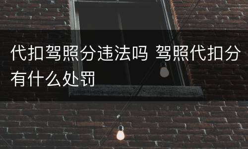 代扣驾照分违法吗 驾照代扣分有什么处罚