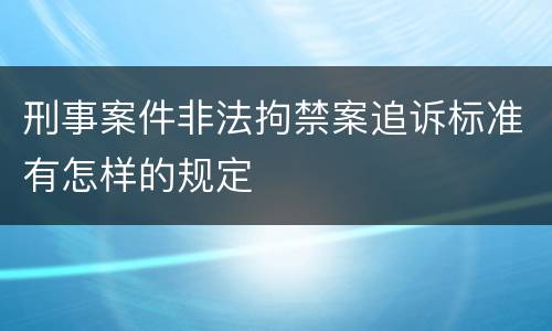 刑事案件非法拘禁案追诉标准有怎样的规定